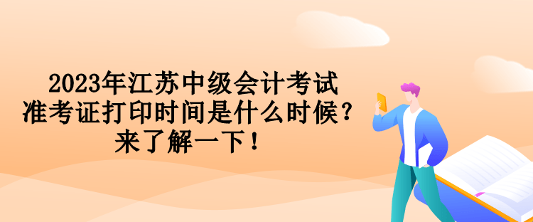 2023年江蘇中級會計考試準(zhǔn)考證打印時間是什么時候？來了解一下！