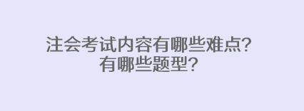 注會(huì)考試內(nèi)容有哪些難點(diǎn)？有哪些題型？