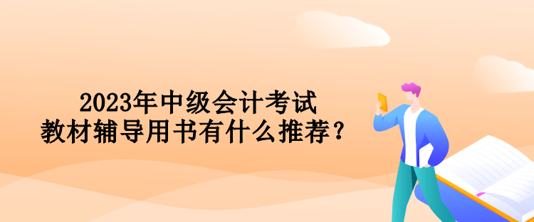 2023年中級(jí)會(huì)計(jì)考試教材輔導(dǎo)用書有什么推薦？