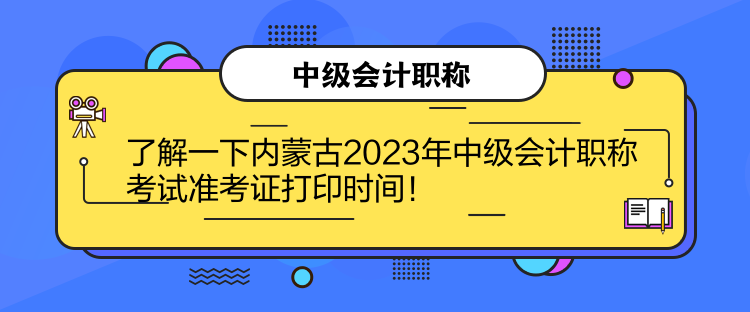 了解一下內(nèi)蒙古2023年中級會計職稱考試準(zhǔn)考證打印時間！