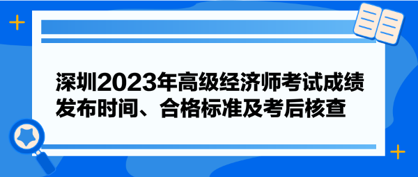 深圳2023年高級經濟師考試成績發布時間、合格標準及考后核查