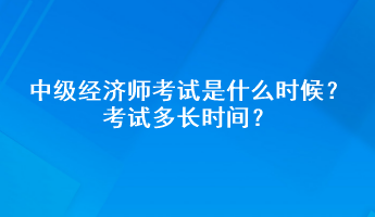中級經濟師考試是什么時候？考試多長時間？