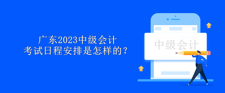 廣東2023中級會計考試日程安排是怎樣的？