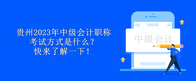 貴州2023年中級會計(jì)職稱考試方式是什么？快來了解一下！