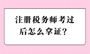 注冊稅務(wù)師考過后怎么拿證？