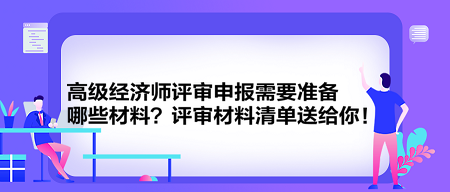 高級經濟師評審申報需要準備哪些材料？評審材料清單送給你！