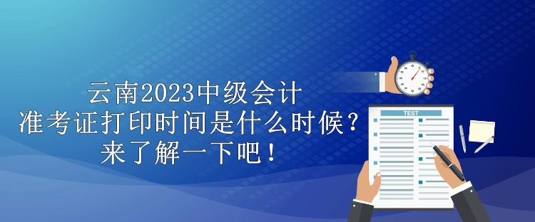 云南2023中級會計準考證打印時間是什么時候？來了解一下吧！