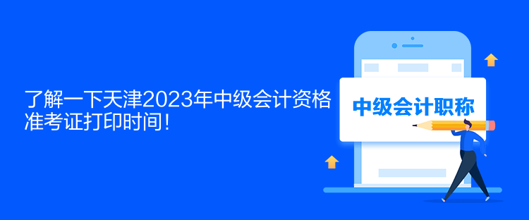 了解一下天津2023年中級(jí)會(huì)計(jì)資格準(zhǔn)考證打印時(shí)間！