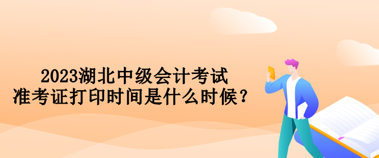 2023湖北中級會計考試準(zhǔn)考證打印時間是什么時候？