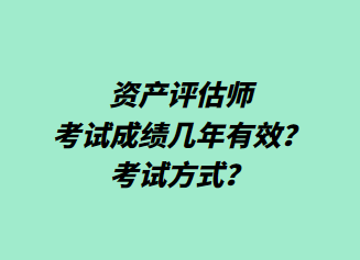 資產評估師考試成績幾年有效？考試方式？