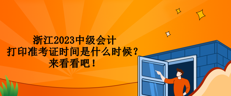 浙江2023中級(jí)會(huì)計(jì)打印準(zhǔn)考證時(shí)間是什么時(shí)候？來(lái)看看吧！