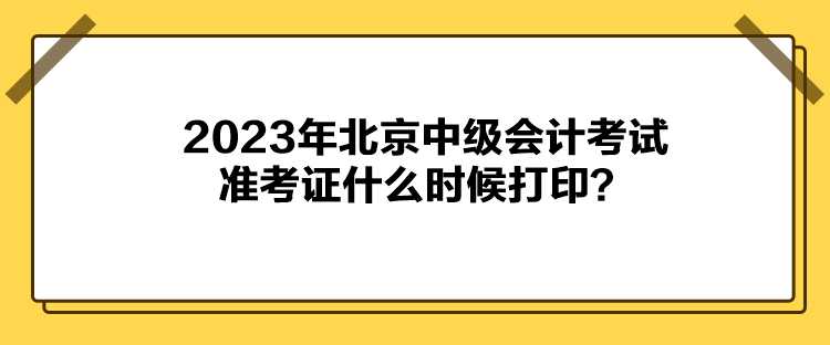 2023年北京中級會計考試準考證什么時候打?。? suffix=