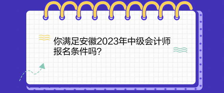 你滿足安徽2023年中級會計師報名條件嗎？