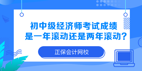 初中級經濟師考試成績是一年滾動還是兩年滾動？