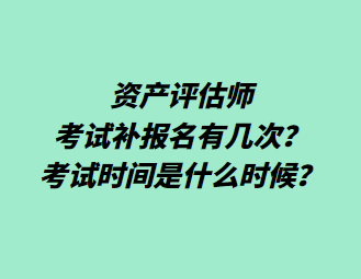 資產評估師考試補報名有幾次？考試時間是什么時候？