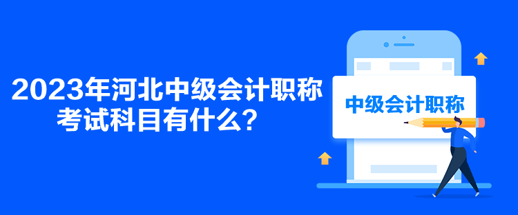 2023年河北中級會計職稱考試科目有什么？