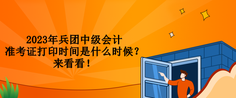 2023年兵團中級會計準考證打印時間是什么時候？來看看！
