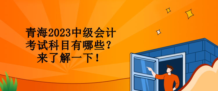 青海2023中級會計考試科目有哪些？來了解一下！
