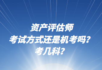 資產(chǎn)評(píng)估師考試方式還是機(jī)考嗎？考幾科？