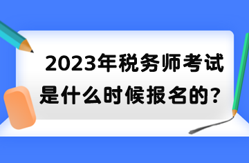 2023年稅務師考試是什么時候報名的？