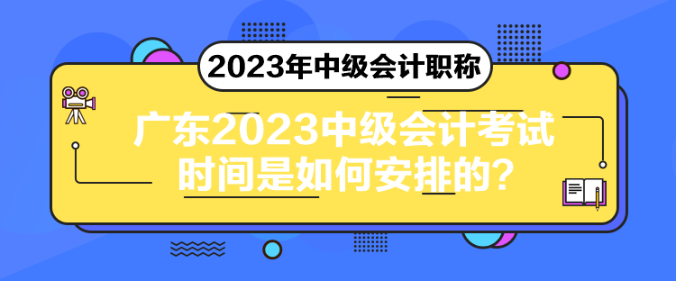 廣東2023中級會計考試時間是如何安排的？