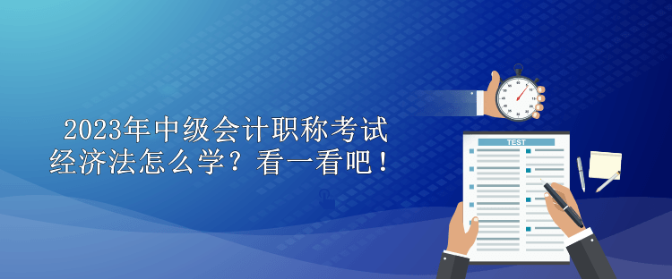 2023年中級會計職稱考試經濟法怎么學？看一看吧！