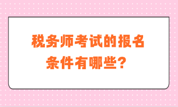 稅務(wù)師考試的報(bào)名條件有哪些？補(bǔ)報(bào)名是什么要求？