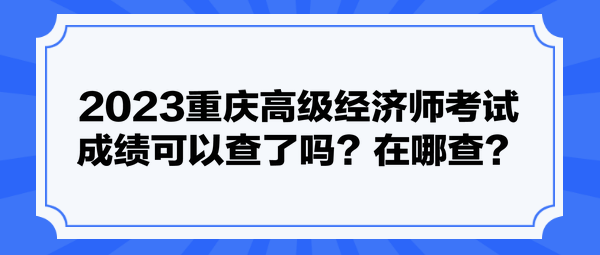 2023重慶高級(jí)經(jīng)濟(jì)師考試成績可以查了嗎？在哪查？