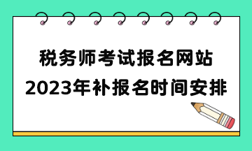 稅務師考試報名網站2023年補報名時間安排