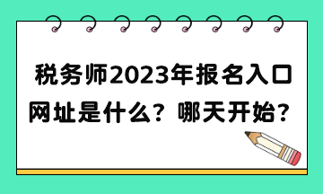 稅務(wù)師2023年報(bào)名入口網(wǎng)址是什么？補(bǔ)報(bào)名哪天開始？