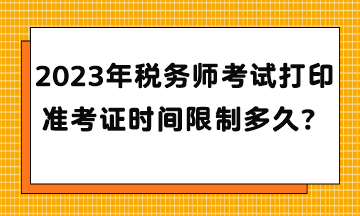 2023年稅務師考試打印準考證時間限制多久？