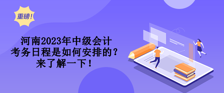 河南2023年中級會計考務日程是如何安排的？來了解一下！