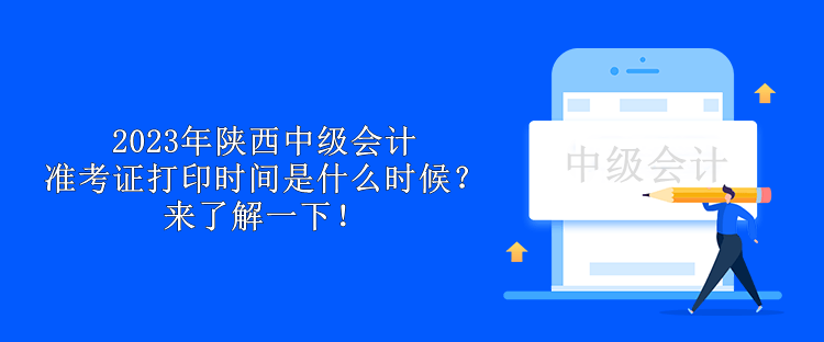 2023年陜西中級會計準考證打印時間是什么時候？來了解一下！