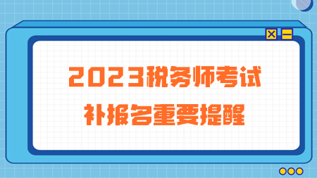 2023年稅務師考試補報名重要提醒