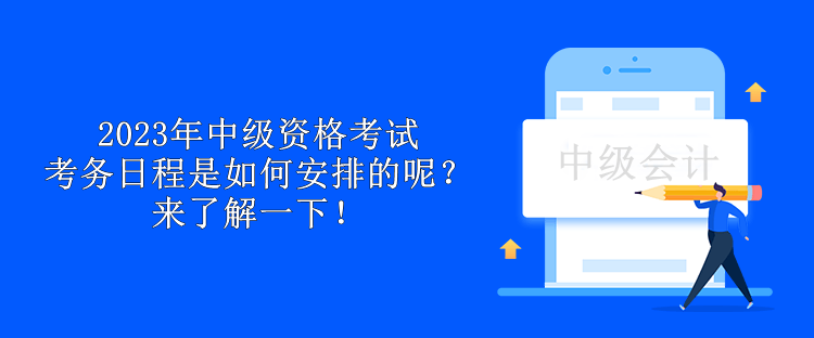 2023年中級(jí)資格考試考務(wù)日程是如何安排的呢？來(lái)了解一下！