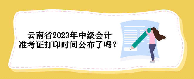 云南省2023年中級會計準考證打印時間公布了嗎？