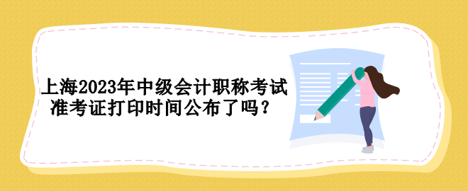 上海2023年中級會計職稱考試準考證打印時間公布了嗎？