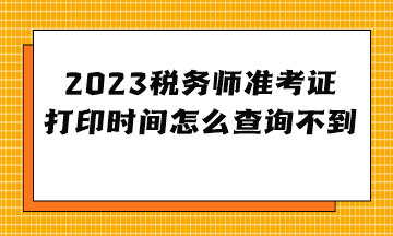 2023稅務(wù)師準(zhǔn)考證打印時(shí)間怎么查詢不到？