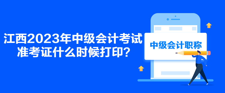 江西2023年中級會計考試準考證什么時候打印？