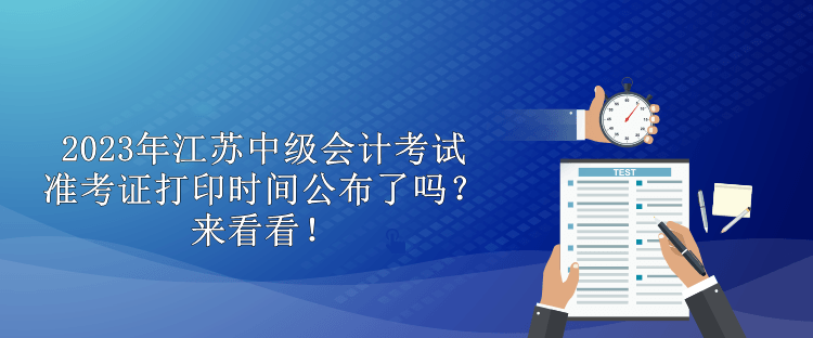 2023年江蘇中級會計考試準考證打印時間公布了嗎？來看看！