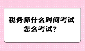 稅務(wù)師什么時(shí)間考試、怎么考試