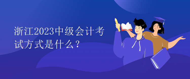 浙江2023中級會計考試方式是什么？