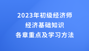 2023年初級經(jīng)濟師經(jīng)濟基礎(chǔ)知識各章重點及學(xué)習(xí)方法