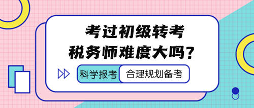 考過初級 轉考稅務師難度大嗎？