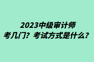 2023中級(jí)審計(jì)師考幾門(mén)？考試方式是什么？