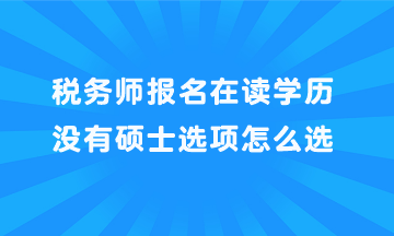 稅務師報名在讀學歷沒有碩士選項怎么選？