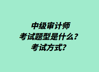 中級審計師考試題型是什么？考試方式？