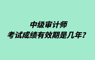 中級審計師考試成績有效期是幾年？