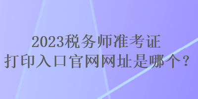 2023稅務師準考證打印入口官網網址是哪個？
