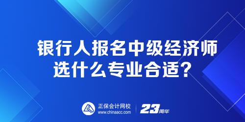 銀行人報名中級經濟師選什么專業合適？